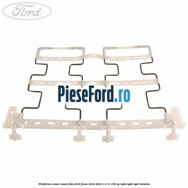 Platforma sezut scaun fata Ford Focus 2014-2018 1.6 Ti 105 cp Platforma sezut scaun fata Ford Focus 2014-2018 1.6 Ti 105 cp IQDA, IQDB, IQDC benzina