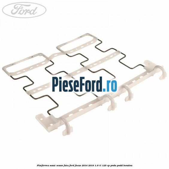 Platforma sezut scaun fata Ford Focus 2014-2018 1.6 Ti 125 cp Platforma sezut scaun fata Ford Focus 2014-2018 1.6 Ti 125 cp PNDA, PNDD benzina