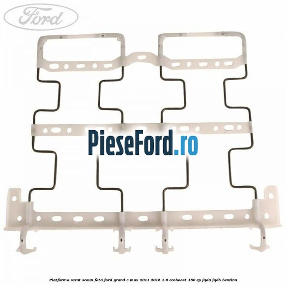 Platforma sezut scaun fata Ford Grand C-Max 2011-2015 1.6 EcoBoost 150 cp JQDA, JQDB benzina