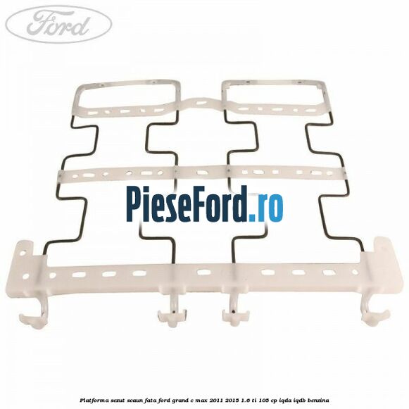 Platforma sezut scaun fata Ford Grand C-Max 2011-2015 1.6 Ti 105 cp IQDA, IQDB benzina