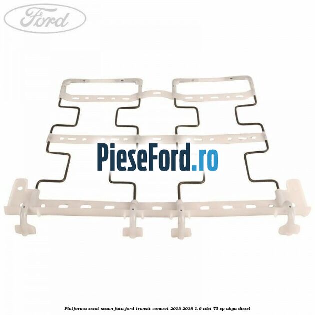 Platforma sezut scaun fata Ford Transit Connect 2013-2018 1.6 TDCi 75 cp UBGA diesel
