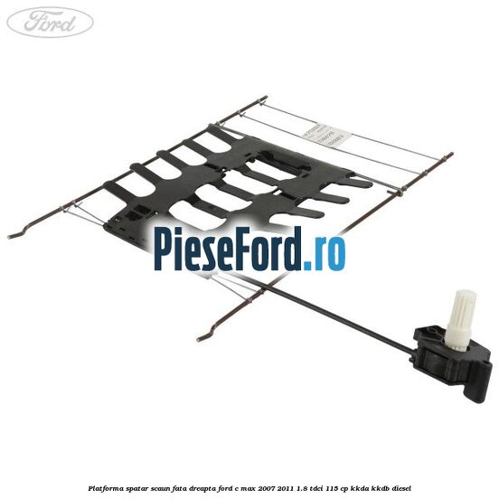 Platforma spatar scaun fata dreapta Ford C-Max 2007-2011 1.8 TDCi 115 cp Platforma spatar scaun fata dreapta Ford C-Max 2007-2011 1.8 TDCi 115 cp KKDA, KKDB diesel