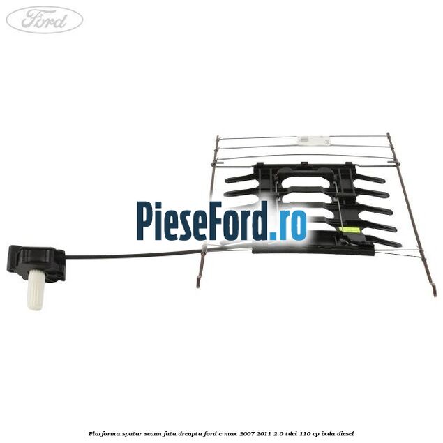 Platforma spatar scaun fata dreapta Ford C-Max 2007-2011 2.0 TDCi 110 cp Platforma spatar scaun fata dreapta Ford C-Max 2007-2011 2.0 TDCi 110 cp IXDA diesel