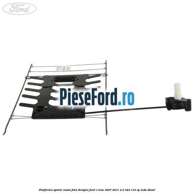 Platforma spatar scaun fata dreapta Ford C-Max 2007-2011 2.0 TDCi 110 cp Platforma spatar scaun fata dreapta Ford C-Max 2007-2011 2.0 TDCi 110 cp IXDA diesel