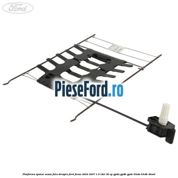 Platforma spatar scaun fata dreapta Ford Focus 2004-2007 1.6 TDCi 90 cp Platforma spatar scaun fata dreapta Ford Focus 2004-2007 1.6 TDCi 90 cp GPDA, GPDB, GPDC, HHDA, HHDB diesel