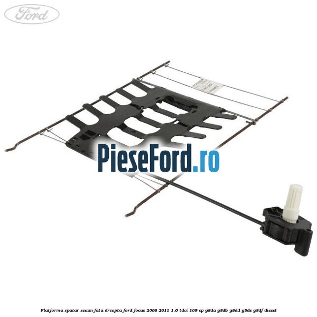 Platforma spatar scaun fata dreapta Ford Focus 2008-2011 1.6 TDCi 109 cp G8DA, G8DB, G8DD, G8DE, G8DF diesel