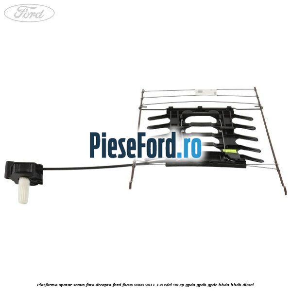 Platforma spatar scaun fata dreapta Ford Focus 2008-2011 1.6 TDCi 90 cp GPDA, GPDB, GPDC, HHDA, HHDB diesel