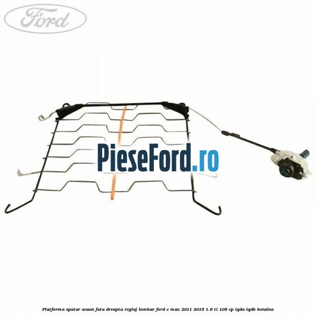 Platforma spatar scaun fata dreapta reglaj lombar Ford C-Max 2011-2015 1.6 Ti 105 cp IQDA, IQDB benzina