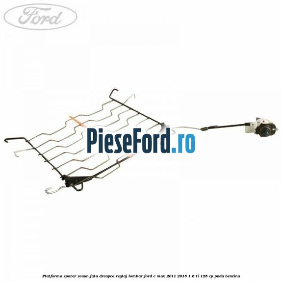 Platforma spatar scaun fata dreapta reglaj lombar Ford C-Max 2011-2015 1.6 Ti 125 cp Platforma spatar scaun fata dreapta reglaj lombar Ford C-Max 2011-2015 1.6 Ti 125 cp PNDA benzina
