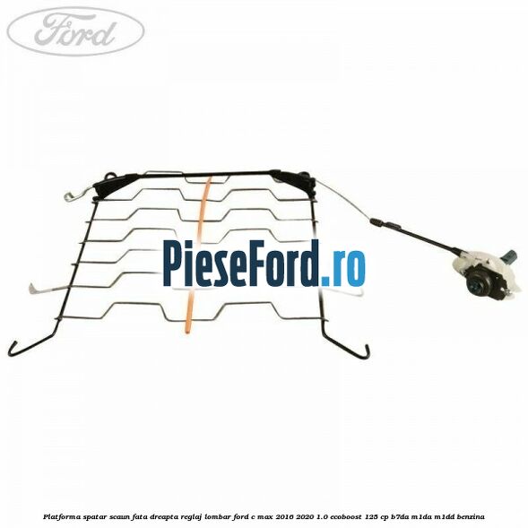 Platforma spatar scaun fata dreapta reglaj lombar Ford C-Max 2016-2020 1.0 EcoBoost 125 cp Platforma spatar scaun fata dreapta reglaj lombar Ford C-Max 2016-2020 1.0 EcoBoost 125 cp B7DA, M1DA, M1DD benzina