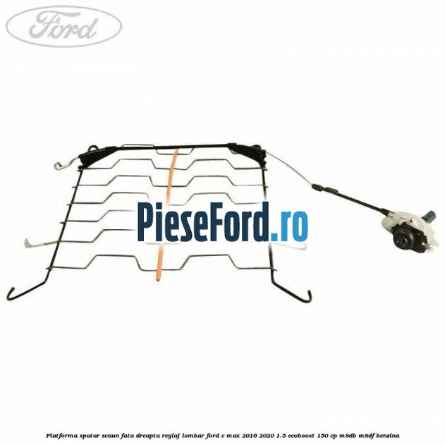 Platforma spatar scaun fata dreapta reglaj lombar Ford C-Max 2016-2020 1.5 EcoBoost 150 cp Platforma spatar scaun fata dreapta reglaj lombar Ford C-Max 2016-2020 1.5 EcoBoost 150 cp M8DB, M8DF benzina