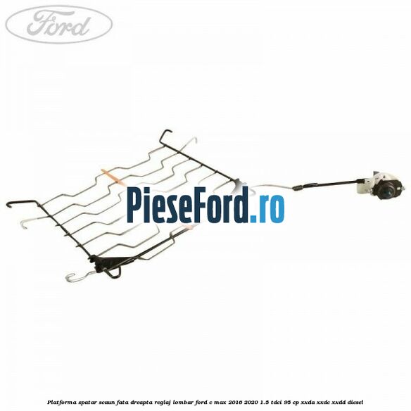 Platforma spatar scaun fata dreapta reglaj lombar Ford C-Max 2016-2020 1.5 TDCi 95 cp XXDA, XXDC, XXDD diesel
