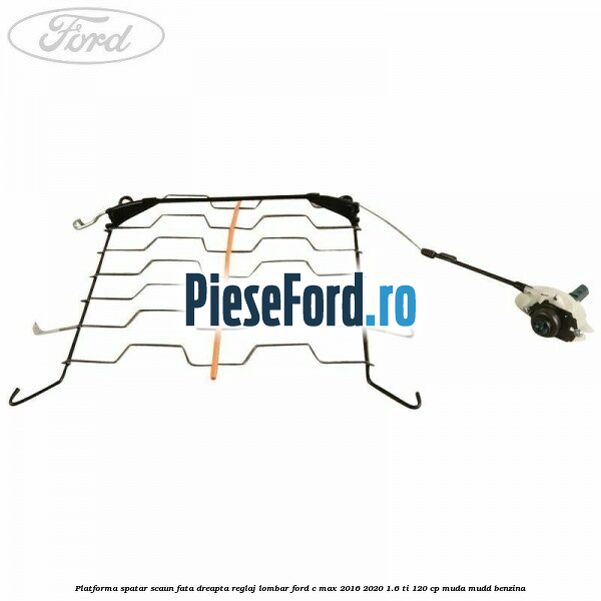 Platforma spatar scaun fata dreapta reglaj lombar Ford C-Max 2016-2020 1.6 Ti 120 cp MUDA, MUDD benzina