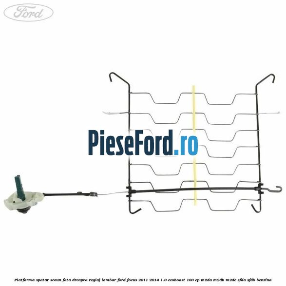 Platforma spatar scaun fata dreapta reglaj lombar Ford Focus 2011-2014 1.0 EcoBoost 100 cp M2DA, M2DB, M2DC, SFDA, SFDB benzina