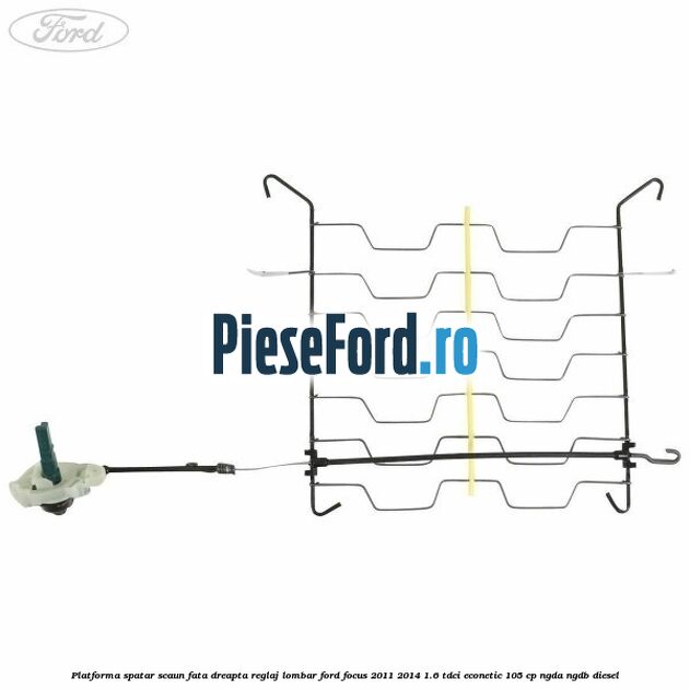 Platforma spatar scaun fata dreapta reglaj lombar Ford Focus 2011-2014 1.6 TDCi ECOnetic 105 cp NGDA, NGDB diesel