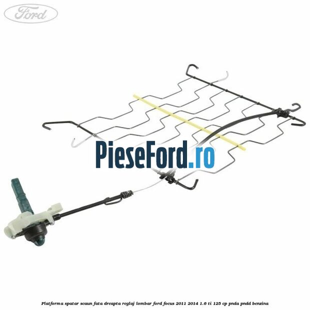 Platforma spatar scaun fata dreapta reglaj lombar Ford Focus 2011-2014 1.6 Ti 125 cp PNDA, PNDD benzina
