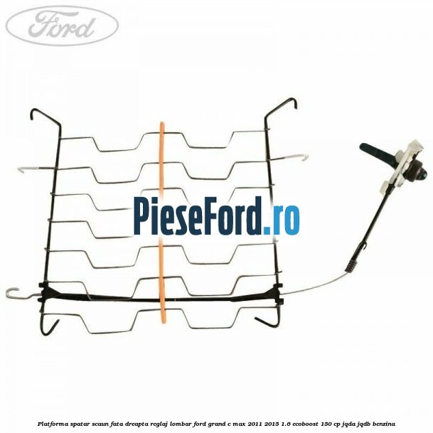 Platforma spatar scaun fata dreapta reglaj lombar Ford Grand C-Max 2011-2015 1.6 EcoBoost 150 cp Platforma spatar scaun fata dreapta reglaj lombar Ford Grand C-Max 2011-2015 1.6 EcoBoost 150 cp JQDA, JQDB benzina