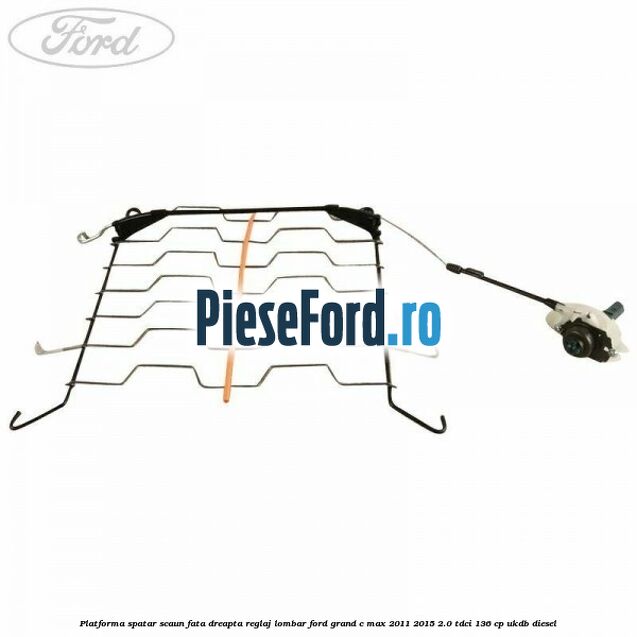 Platforma spatar scaun fata dreapta reglaj lombar Ford Grand C-Max 2011-2015 2.0 TDCi 136 cp UKDB diesel