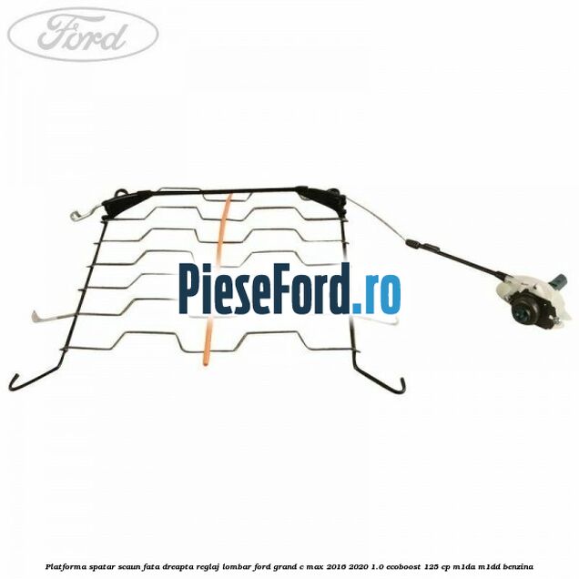 Platforma spatar scaun fata dreapta reglaj lombar Ford Grand C-Max 2016-2020 1.0 EcoBoost 125 cp M1DA, M1DD benzina