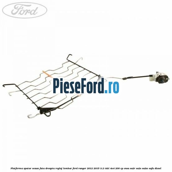 Platforma spatar scaun fata dreapta reglaj lombar Ford Ranger 2012-2015 3.2 TDCi 4x4 200 cp ENSA, SA2R, SA2S, SA2W, SAFA diesel
