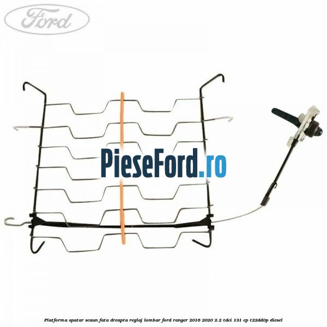 Platforma spatar scaun fata dreapta reglaj lombar Ford Ranger 2016-2020 2.2 TDCi 131 cp T22DD0P diesel