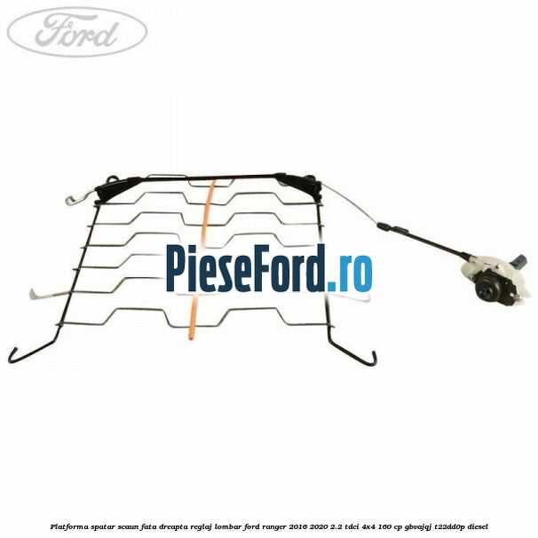 Platforma spatar scaun fata dreapta reglaj lombar Ford Ranger 2016-2020 2.2 TDCi 4x4 160 cp GBVAJQJ, T22DD0P diesel