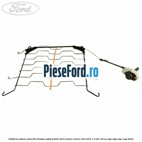 Platforma spatar scaun fata dreapta reglaj lombar Ford Tourneo Connect 2013-2018 1.5 TDCi 100 cp Platforma spatar scaun fata dreapta reglaj lombar Ford Tourneo Connect 2013-2018 1.5 TDCi 100 cp XVGA, XVGB, XVGC, XXGA diesel
