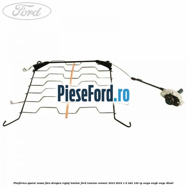 Platforma spatar scaun fata dreapta reglaj lombar Ford Tourneo Connect 2013-2018 1.5 TDCi 120 cp XWGA, XWGB, XWGC diesel