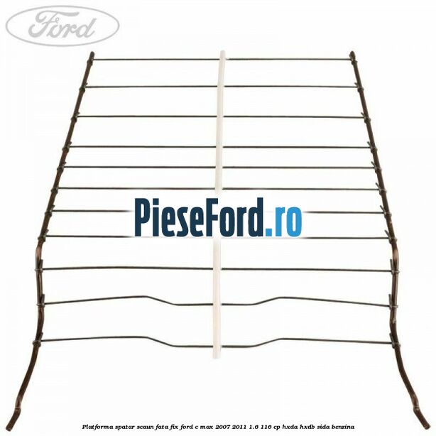 Platforma spatar scaun fata fix Ford C-Max 2007-2011 1.6 116 cp Platforma spatar scaun fata fix Ford C-Max 2007-2011 1.6 116 cp HXDA, HXDB, SIDA benzina