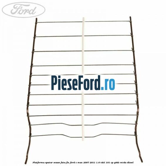 Platforma spatar scaun fata fix Ford C-Max 2007-2011 1.6 TDCi 101 cp G8DC, MTDA diesel