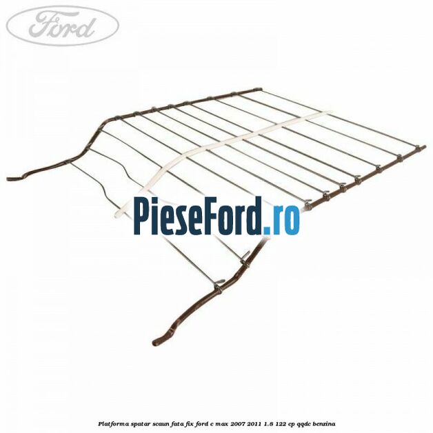 Platforma spatar scaun fata fix Ford C-Max 2007-2011 1.8 122 cp QQDC benzina