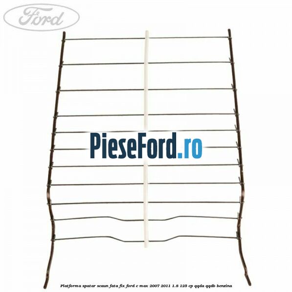 Platforma spatar scaun fata fix Ford C-Max 2007-2011 1.8 125 cp QQDA, QQDB benzina