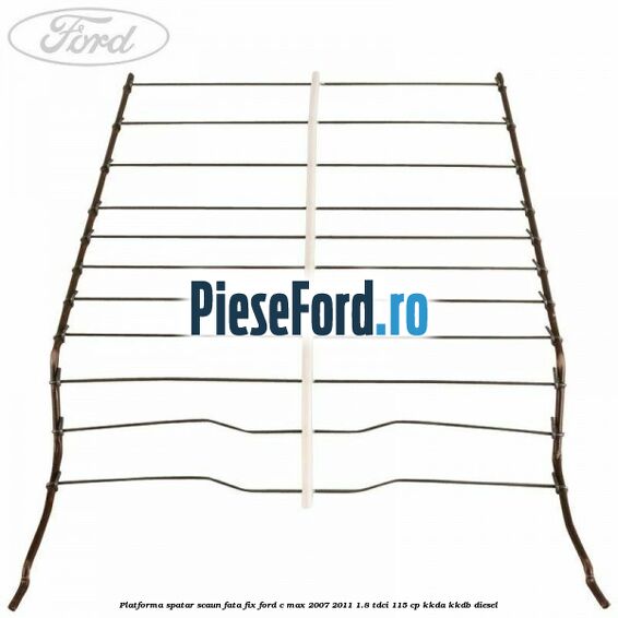 Platforma spatar scaun fata fix Ford C-Max 2007-2011 1.8 TDCi 115 cp Platforma spatar scaun fata fix Ford C-Max 2007-2011 1.8 TDCi 115 cp KKDA, KKDB diesel