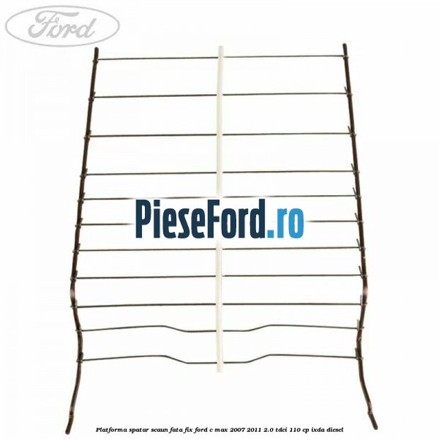 Platforma spatar scaun fata fix Ford C-Max 2007-2011 2.0 TDCi 110 cp Platforma spatar scaun fata fix Ford C-Max 2007-2011 2.0 TDCi 110 cp IXDA diesel