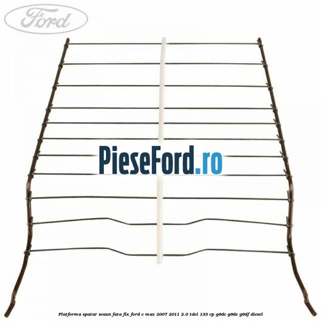 Platforma spatar scaun fata fix Ford C-Max 2007-2011 2.0 TDCi 133 cp G6DC, G6DE, G6DF diesel