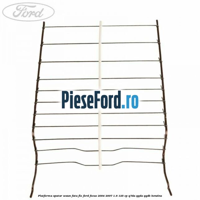 Platforma spatar scaun fata fix Ford Focus 2004-2007 1.8 125 cp Q7DA, QQDA, QQDB benzina