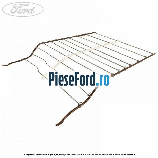 Platforma spatar scaun fata fix Ford Focus 2008-2011 1.6 100 cp Platforma spatar scaun fata fix Ford Focus 2008-2011 1.6 100 cp HWDA, HWDB, SHDA, SHDB, SHDC benzina