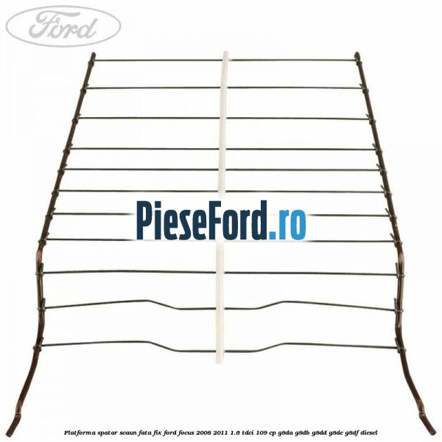 Platforma spatar scaun fata fix Ford Focus 2008-2011 1.6 TDCi 109 cp G8DA, G8DB, G8DD, G8DE, G8DF diesel