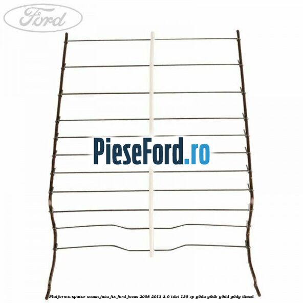 Platforma spatar scaun fata fix Ford Focus 2008-2011 2.0 TDCi 136 cp Platforma spatar scaun fata fix Ford Focus 2008-2011 2.0 TDCi 136 cp G6DA, G6DB, G6DD, G6DG diesel