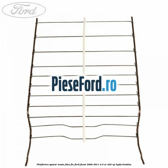 Platforma spatar scaun fata fix Ford Focus 2008-2011 2.5 ST 225 cp HYDA benzina