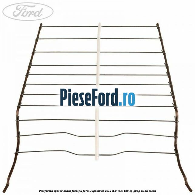 Platforma spatar scaun fata fix Ford Kuga 2008-2012 2.0 TDCi 136 cp Platforma spatar scaun fata fix Ford Kuga 2008-2012 2.0 TDCi 136 cp G6DG, UKDA diesel