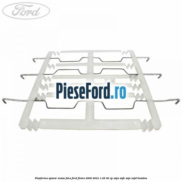 Platforma spatar scaun fata Ford Fiesta 2008-2012 1.25 82 cp SNJA, SNJB, SNJC, SNJD benzina