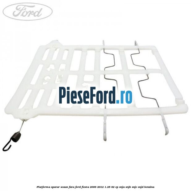 Platforma spatar scaun fata Ford Fiesta 2008-2012 1.25 82 cp SNJA, SNJB, SNJC, SNJD benzina