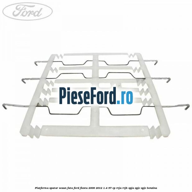 Platforma spatar scaun fata Ford Fiesta 2008-2012 1.4 97 cp RTJA, RTJB, SPJA, SPJC, SPJE benzina