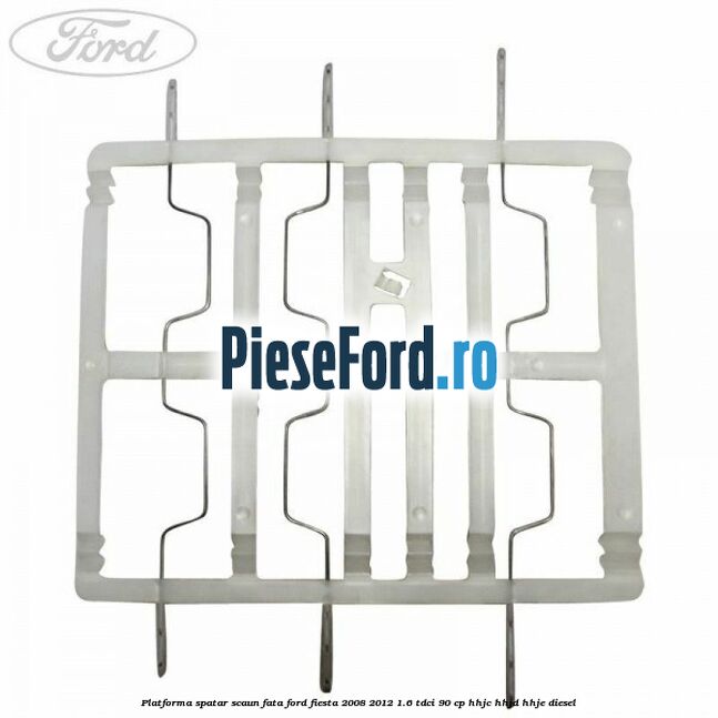 Platforma spatar scaun fata Ford Fiesta 2008-2012 1.6 TDCi 90 cp HHJC, HHJD, HHJE diesel