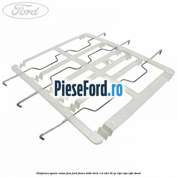Platforma spatar scaun fata Ford Fiesta 2008-2012 1.6 TDCi 95 cp T3JA, TZJA, TZJB diesel