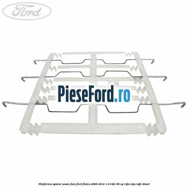 Platforma spatar scaun fata Ford Fiesta 2008-2012 1.6 TDCi 95 cp T3JA, TZJA, TZJB diesel