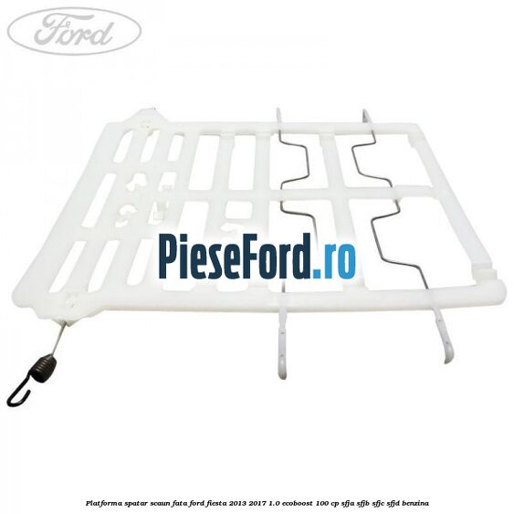 Platforma spatar scaun fata Ford Fiesta 2013-2017 1.0 EcoBoost 100 cp Platforma spatar scaun fata Ford Fiesta 2013-2017 1.0 EcoBoost 100 cp SFJA, SFJB, SFJC, SFJD benzina