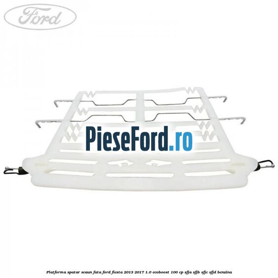 Platforma spatar scaun fata Ford Fiesta 2013-2017 1.0 EcoBoost 100 cp Platforma spatar scaun fata Ford Fiesta 2013-2017 1.0 EcoBoost 100 cp SFJA, SFJB, SFJC, SFJD benzina