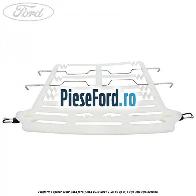Platforma spatar scaun fata Ford Fiesta 2013-2017 1.25 60 cp STJA, STJB, STJC, STJD benzina